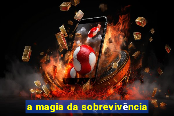 a magia da sobrevivência